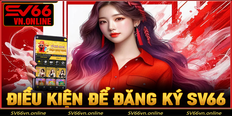 Những điều kiện cần có để trở thành thành viên tại SV66
