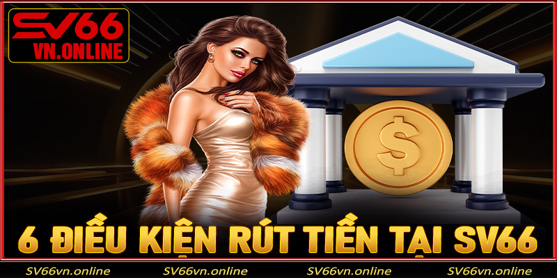 6 điều kiện rút tiền tại SV66
