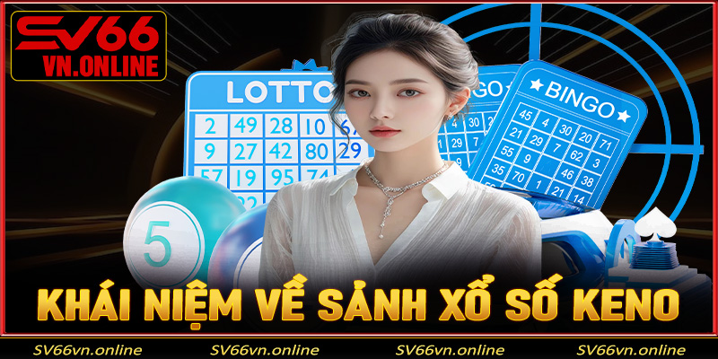 Khái niệm về sảnh cá cược xổ số Keno