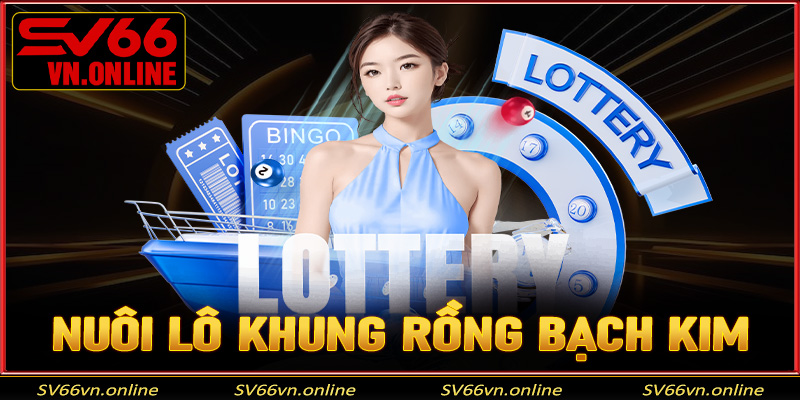 Nuôi lô khung rồng bạch kim từ 5 - 7 ngày