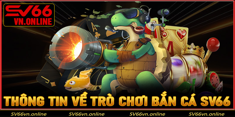 Một số thông tin về trò chơi bắn cá SV66