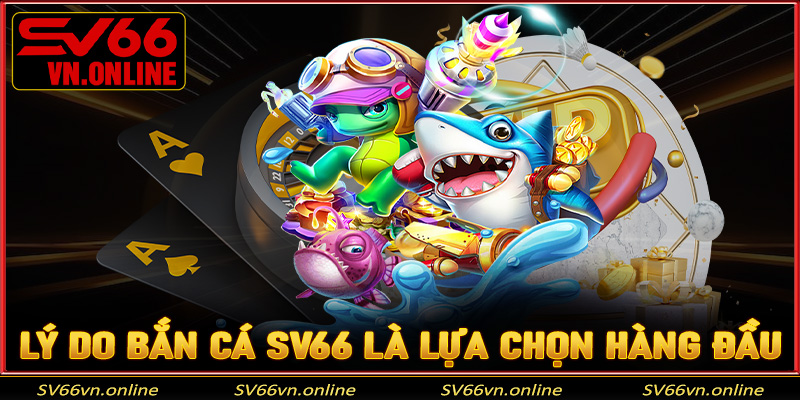 Một số lý do khiến bắn cá SV66 luôn là lựa chọn hàng đầu của người chơi