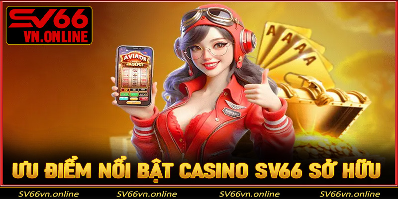 Ưu điểm nổi bật casino SV66 sở hữu