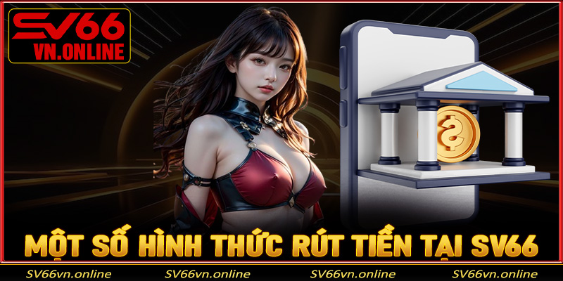Một số hình thức rút tiền phổ biến tại SV66