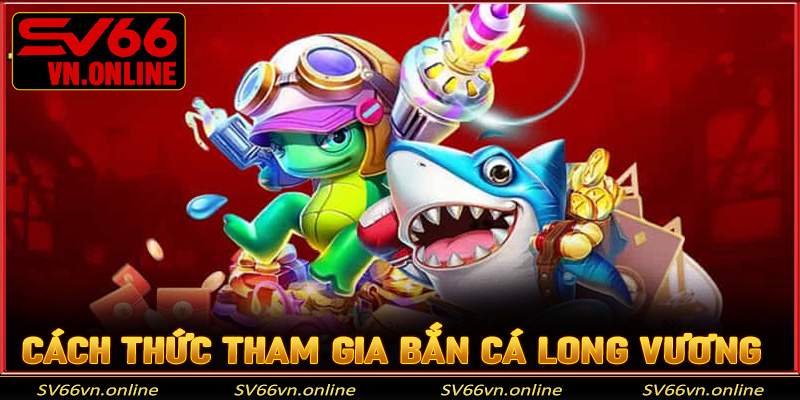 Hướng dẫn cách thức tham gia bắn cá Long vương tại nhà cái SV66