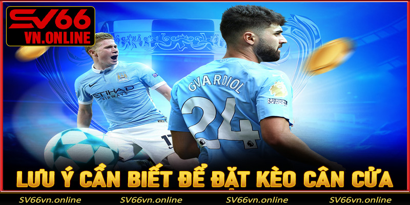 Lưu ý cần biết để đặt kèo cân cửa hiệu quả