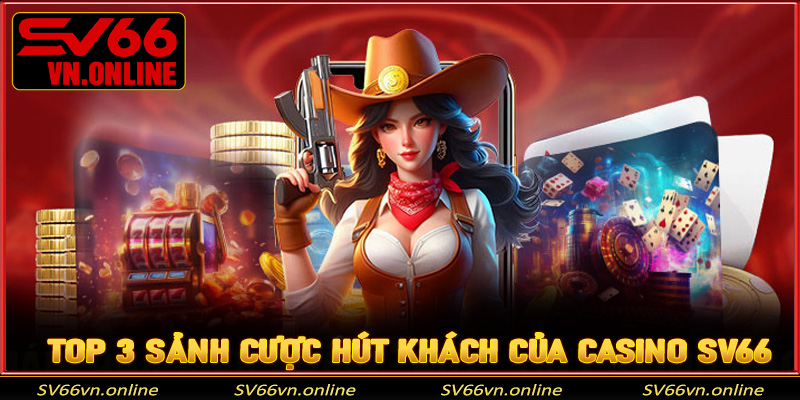 Top 3 sảnh cược hút khách của casino SV66