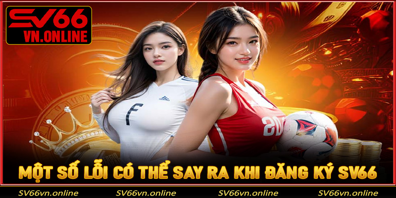 Một số lỗi có thể xảy ra khi người chơi đăng ký tài khoản