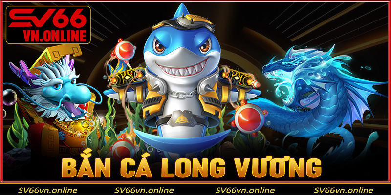 bắn cá long vương