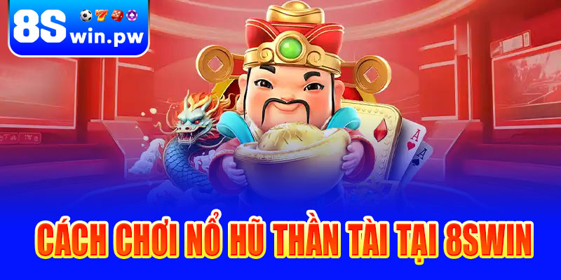Cách chơi Nổ hũ thần tài tại 8swin