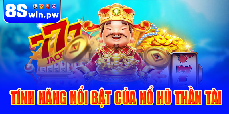 Tính năng nổi bật của Nổ hũ Thần Tài