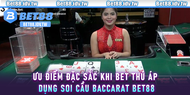 Ưu điểm đặc sắc khi bet thủ áp dụng soi cầu Baccarat bet88