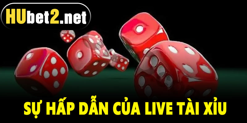 Tại sao Live Tài Xỉu lại hấp dẫn?